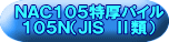 ＮＡＣ１０５特厚パイル １０５Ｎ（ＪＩＳ　Ⅱ類） 